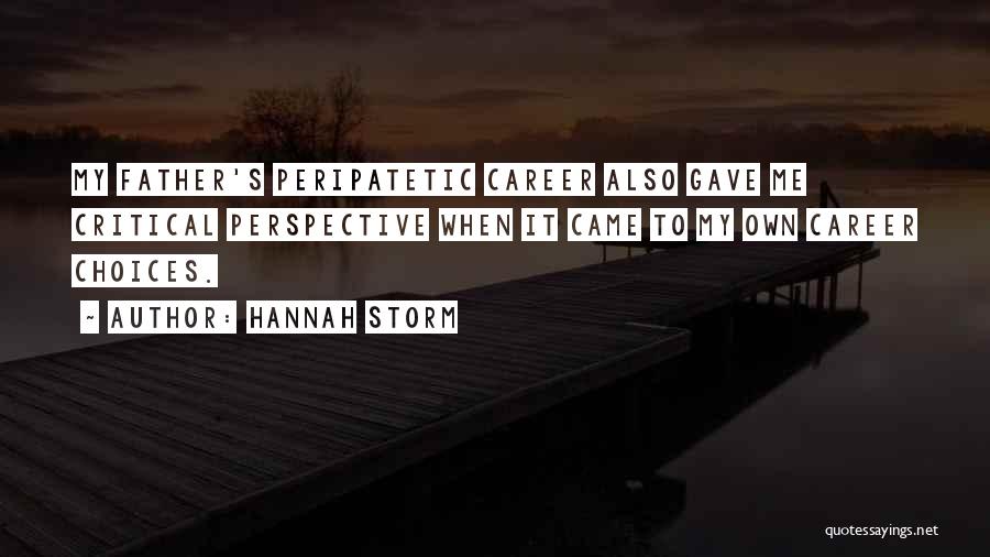 Hannah Storm Quotes: My Father's Peripatetic Career Also Gave Me Critical Perspective When It Came To My Own Career Choices.
