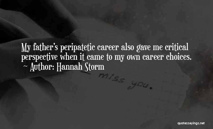 Hannah Storm Quotes: My Father's Peripatetic Career Also Gave Me Critical Perspective When It Came To My Own Career Choices.