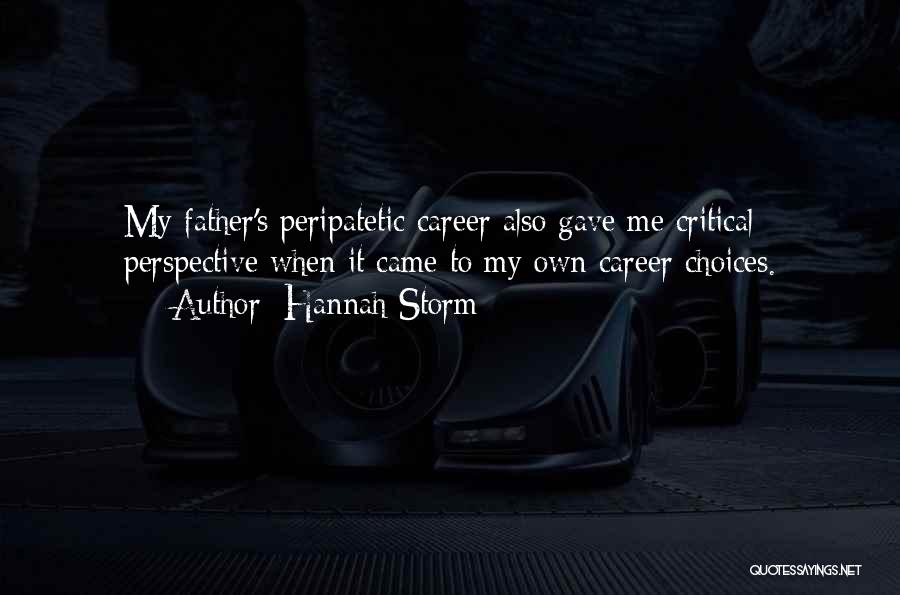 Hannah Storm Quotes: My Father's Peripatetic Career Also Gave Me Critical Perspective When It Came To My Own Career Choices.