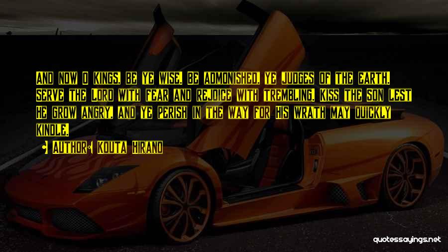 Kouta Hirano Quotes: And Now O Kings, Be Ye Wise. Be Admonished, Ye Judges Of The Earth. Serve The Lord With Fear And