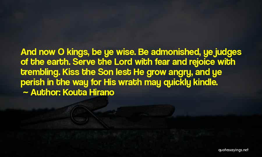 Kouta Hirano Quotes: And Now O Kings, Be Ye Wise. Be Admonished, Ye Judges Of The Earth. Serve The Lord With Fear And