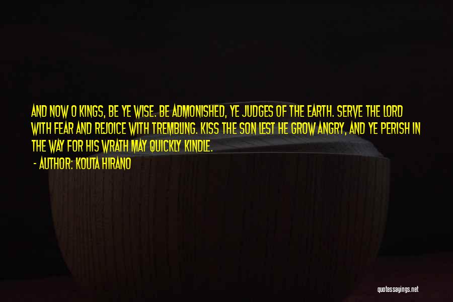 Kouta Hirano Quotes: And Now O Kings, Be Ye Wise. Be Admonished, Ye Judges Of The Earth. Serve The Lord With Fear And