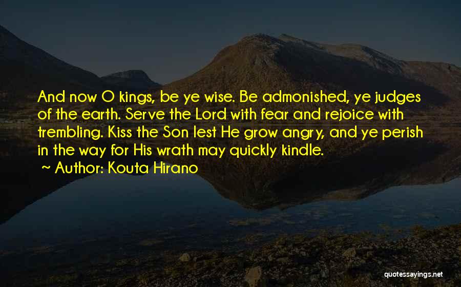 Kouta Hirano Quotes: And Now O Kings, Be Ye Wise. Be Admonished, Ye Judges Of The Earth. Serve The Lord With Fear And