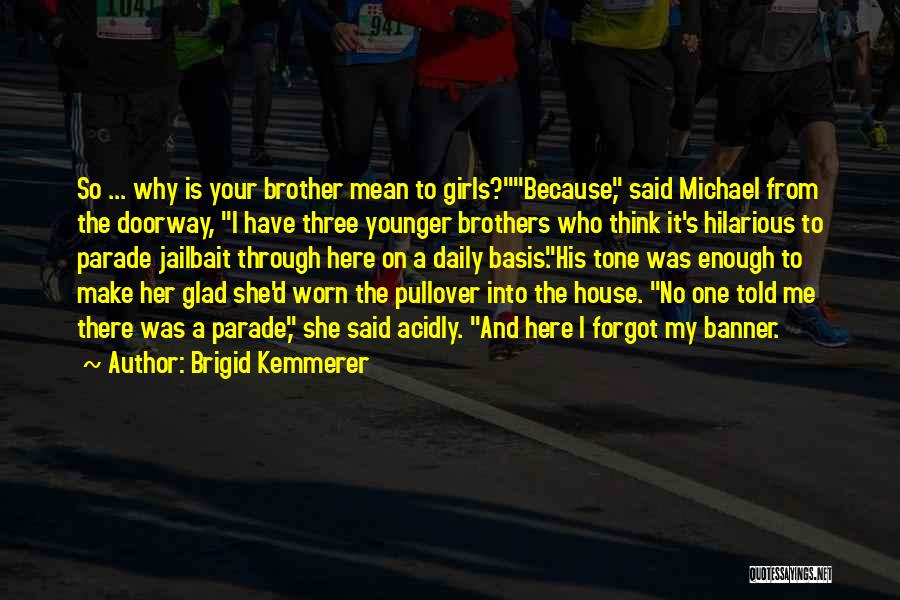 Brigid Kemmerer Quotes: So ... Why Is Your Brother Mean To Girls?because, Said Michael From The Doorway, I Have Three Younger Brothers Who