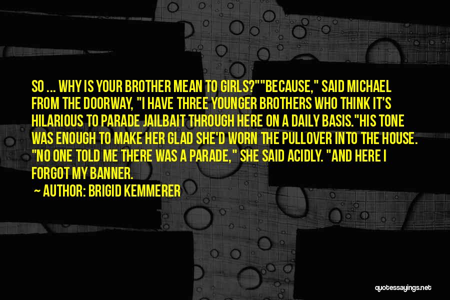 Brigid Kemmerer Quotes: So ... Why Is Your Brother Mean To Girls?because, Said Michael From The Doorway, I Have Three Younger Brothers Who