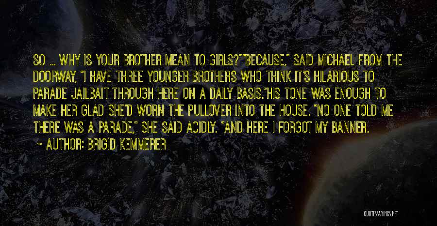 Brigid Kemmerer Quotes: So ... Why Is Your Brother Mean To Girls?because, Said Michael From The Doorway, I Have Three Younger Brothers Who