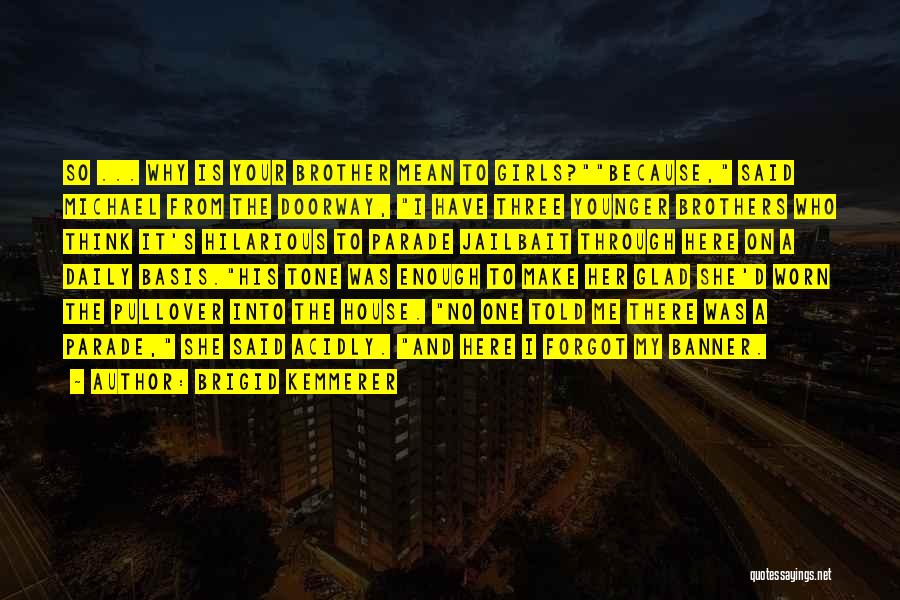 Brigid Kemmerer Quotes: So ... Why Is Your Brother Mean To Girls?because, Said Michael From The Doorway, I Have Three Younger Brothers Who