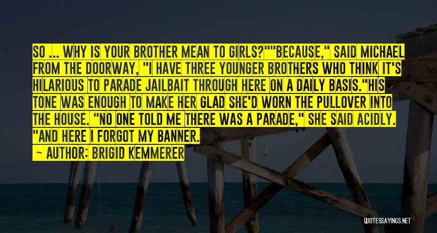 Brigid Kemmerer Quotes: So ... Why Is Your Brother Mean To Girls?because, Said Michael From The Doorway, I Have Three Younger Brothers Who
