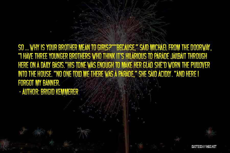 Brigid Kemmerer Quotes: So ... Why Is Your Brother Mean To Girls?because, Said Michael From The Doorway, I Have Three Younger Brothers Who