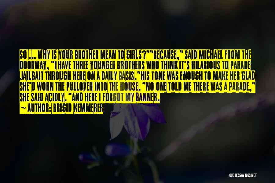 Brigid Kemmerer Quotes: So ... Why Is Your Brother Mean To Girls?because, Said Michael From The Doorway, I Have Three Younger Brothers Who