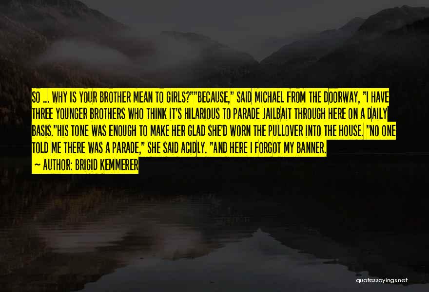 Brigid Kemmerer Quotes: So ... Why Is Your Brother Mean To Girls?because, Said Michael From The Doorway, I Have Three Younger Brothers Who