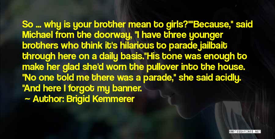 Brigid Kemmerer Quotes: So ... Why Is Your Brother Mean To Girls?because, Said Michael From The Doorway, I Have Three Younger Brothers Who