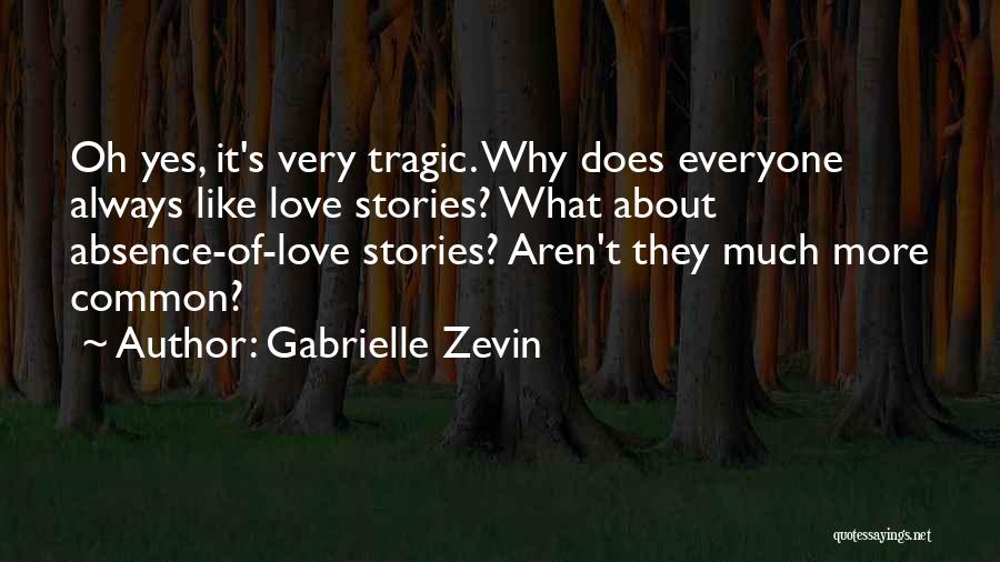 Gabrielle Zevin Quotes: Oh Yes, It's Very Tragic. Why Does Everyone Always Like Love Stories? What About Absence-of-love Stories? Aren't They Much More