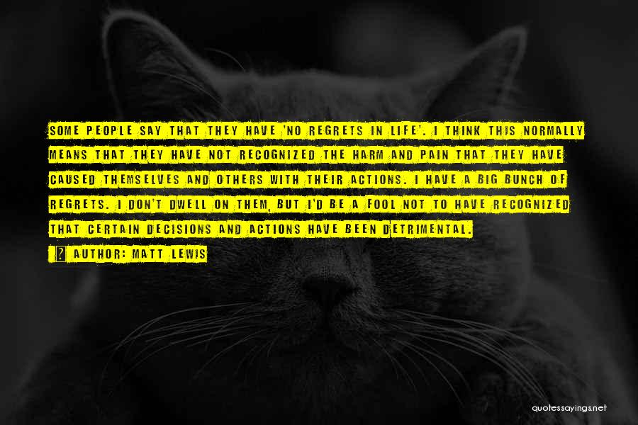 Matt Lewis Quotes: Some People Say That They Have 'no Regrets In Life'. I Think This Normally Means That They Have Not Recognized