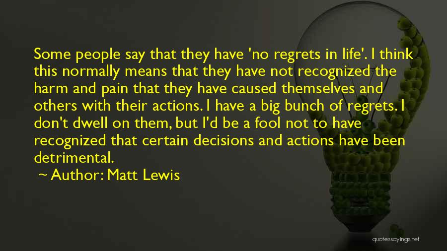 Matt Lewis Quotes: Some People Say That They Have 'no Regrets In Life'. I Think This Normally Means That They Have Not Recognized