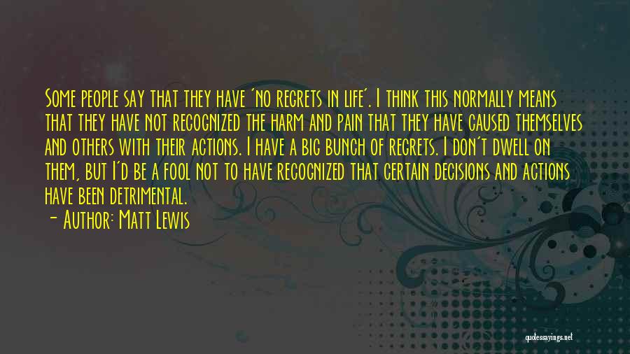 Matt Lewis Quotes: Some People Say That They Have 'no Regrets In Life'. I Think This Normally Means That They Have Not Recognized