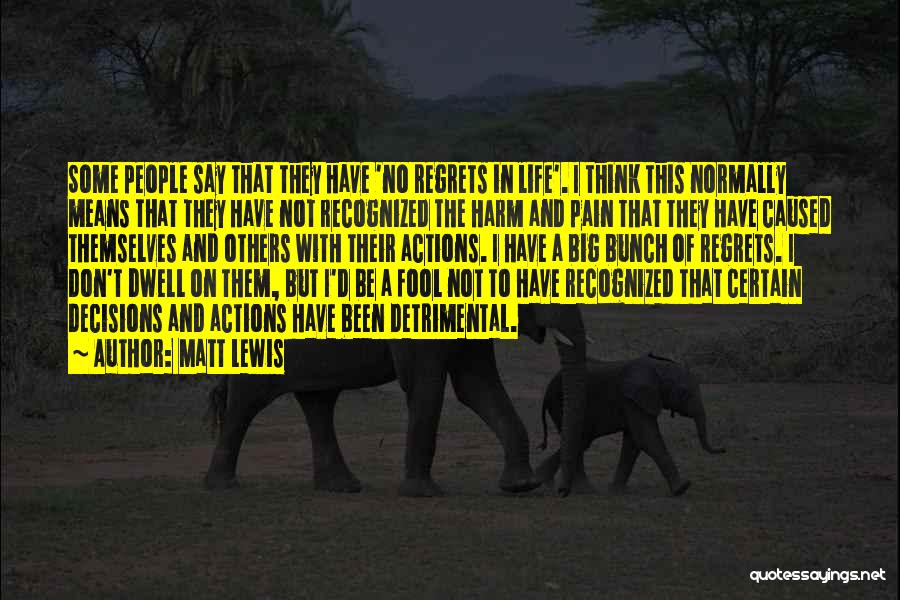 Matt Lewis Quotes: Some People Say That They Have 'no Regrets In Life'. I Think This Normally Means That They Have Not Recognized