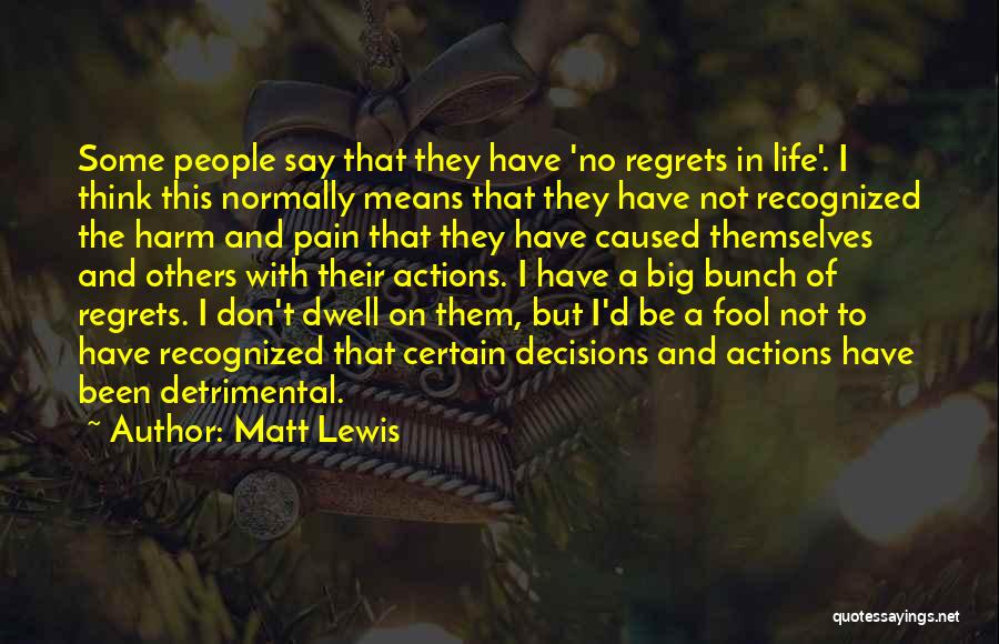 Matt Lewis Quotes: Some People Say That They Have 'no Regrets In Life'. I Think This Normally Means That They Have Not Recognized