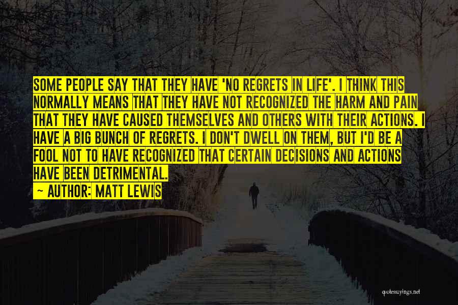 Matt Lewis Quotes: Some People Say That They Have 'no Regrets In Life'. I Think This Normally Means That They Have Not Recognized