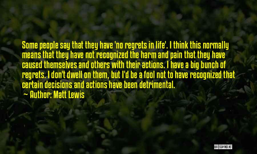 Matt Lewis Quotes: Some People Say That They Have 'no Regrets In Life'. I Think This Normally Means That They Have Not Recognized