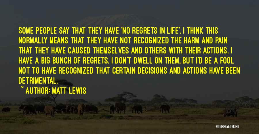 Matt Lewis Quotes: Some People Say That They Have 'no Regrets In Life'. I Think This Normally Means That They Have Not Recognized