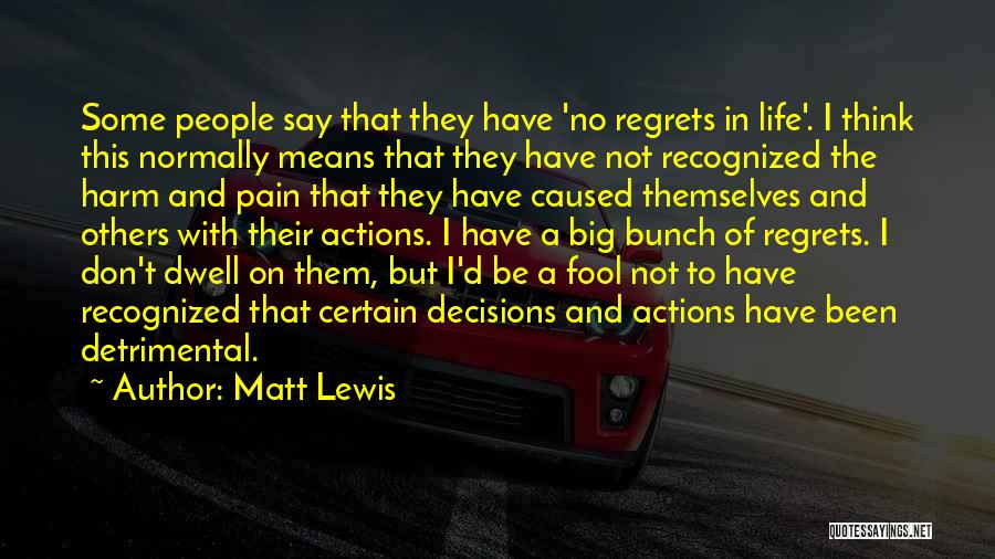 Matt Lewis Quotes: Some People Say That They Have 'no Regrets In Life'. I Think This Normally Means That They Have Not Recognized