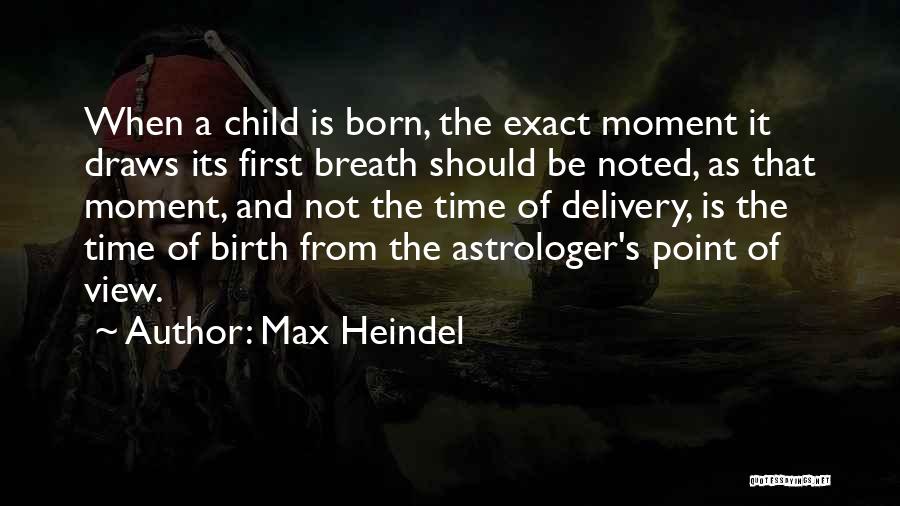 Max Heindel Quotes: When A Child Is Born, The Exact Moment It Draws Its First Breath Should Be Noted, As That Moment, And