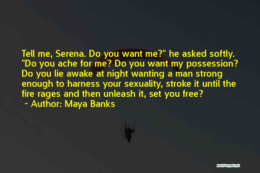 Maya Banks Quotes: Tell Me, Serena. Do You Want Me? He Asked Softly. Do You Ache For Me? Do You Want My Possession?