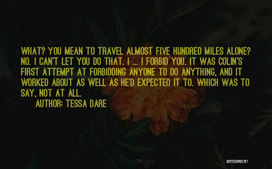 Tessa Dare Quotes: What? You Mean To Travel Almost Five Hundred Miles Alone? No. I Can't Let You Do That. I ... I