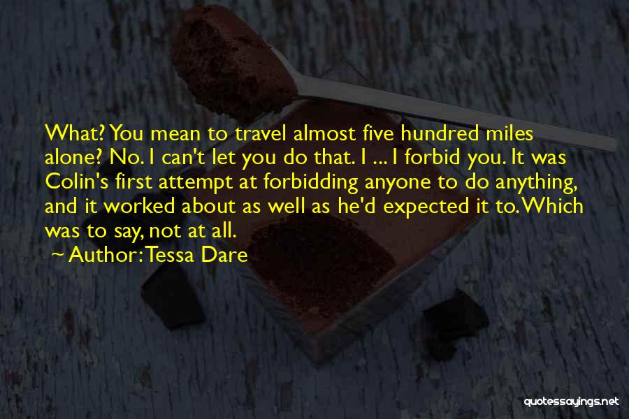 Tessa Dare Quotes: What? You Mean To Travel Almost Five Hundred Miles Alone? No. I Can't Let You Do That. I ... I