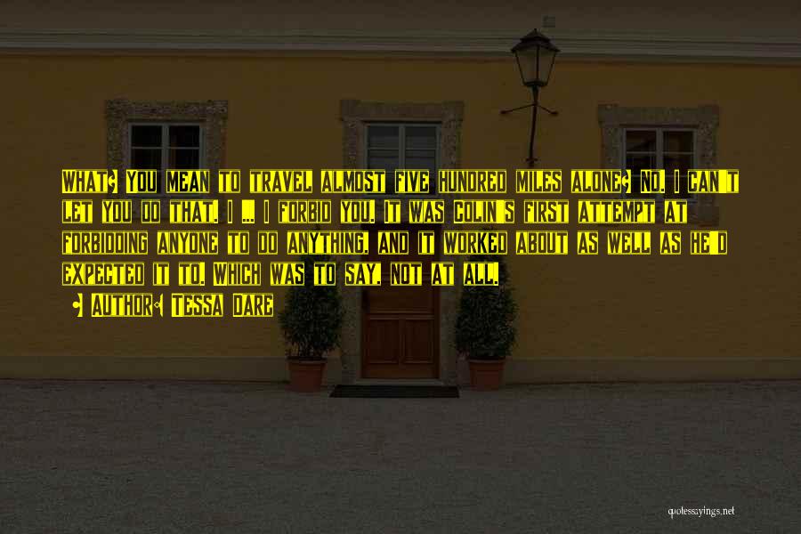 Tessa Dare Quotes: What? You Mean To Travel Almost Five Hundred Miles Alone? No. I Can't Let You Do That. I ... I