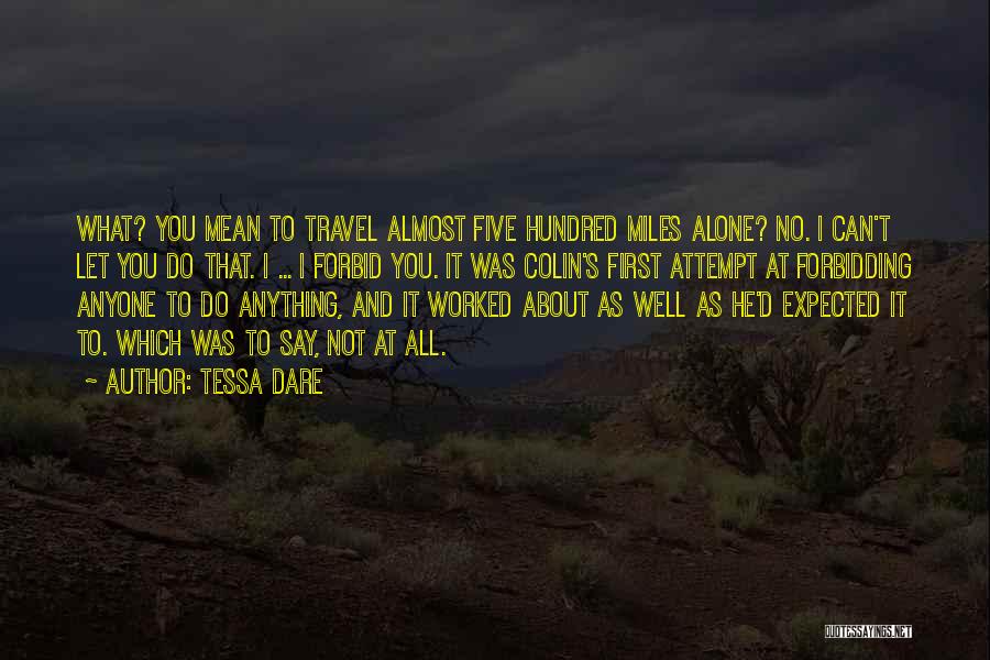 Tessa Dare Quotes: What? You Mean To Travel Almost Five Hundred Miles Alone? No. I Can't Let You Do That. I ... I