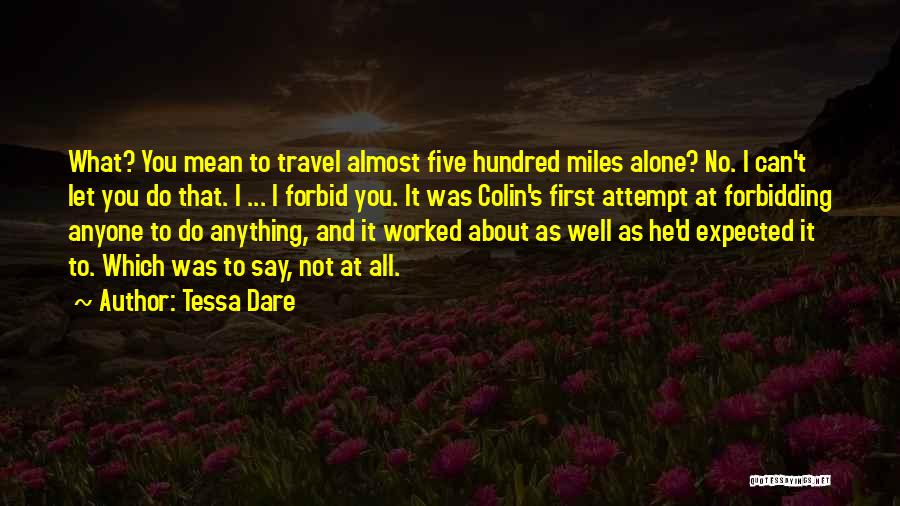 Tessa Dare Quotes: What? You Mean To Travel Almost Five Hundred Miles Alone? No. I Can't Let You Do That. I ... I