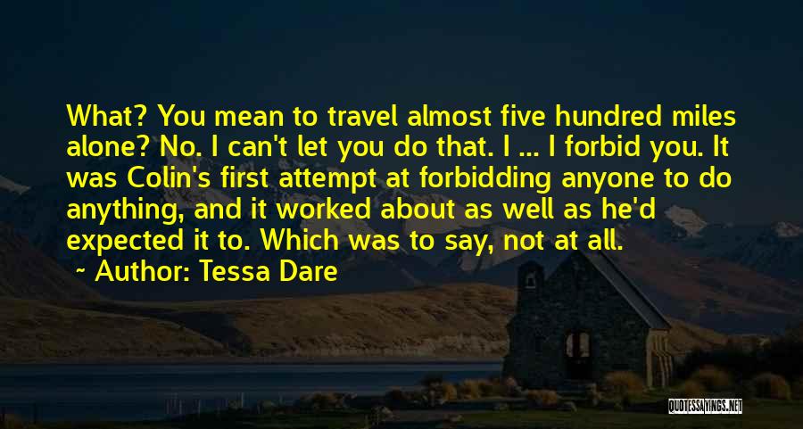 Tessa Dare Quotes: What? You Mean To Travel Almost Five Hundred Miles Alone? No. I Can't Let You Do That. I ... I