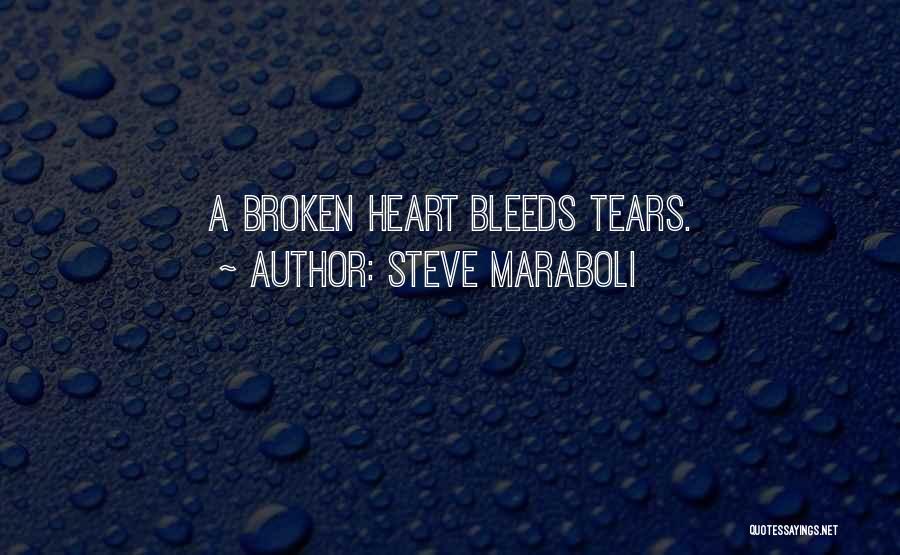 Steve Maraboli Quotes: A Broken Heart Bleeds Tears.