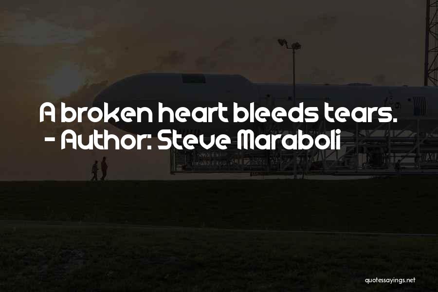 Steve Maraboli Quotes: A Broken Heart Bleeds Tears.