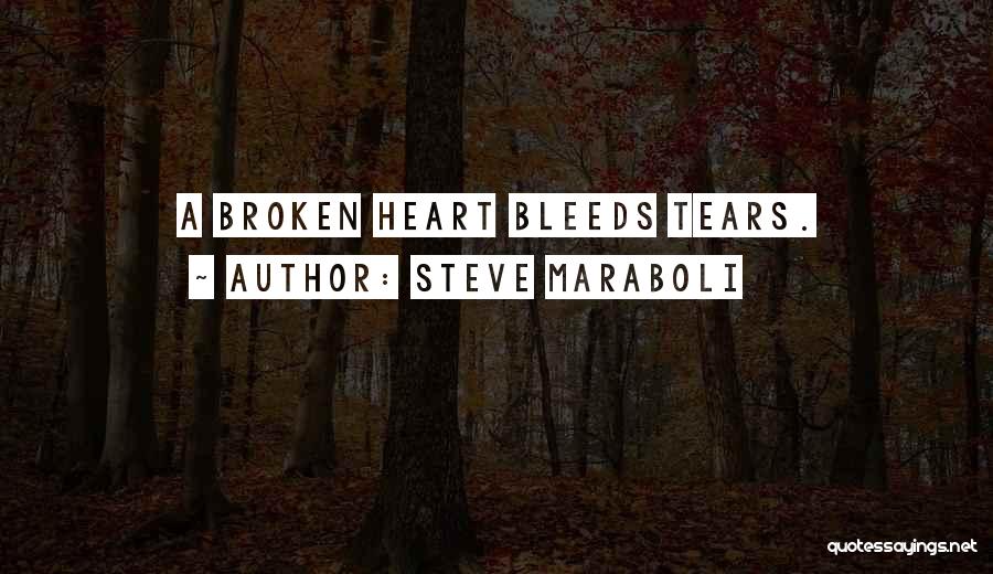 Steve Maraboli Quotes: A Broken Heart Bleeds Tears.