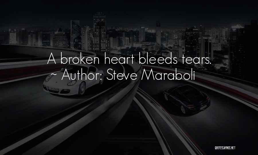 Steve Maraboli Quotes: A Broken Heart Bleeds Tears.