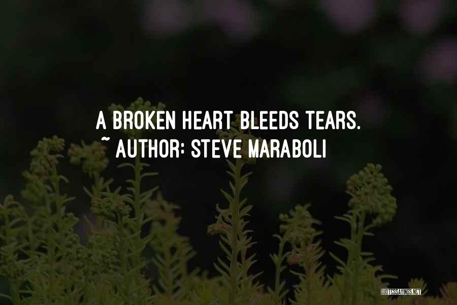 Steve Maraboli Quotes: A Broken Heart Bleeds Tears.