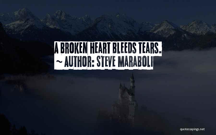 Steve Maraboli Quotes: A Broken Heart Bleeds Tears.