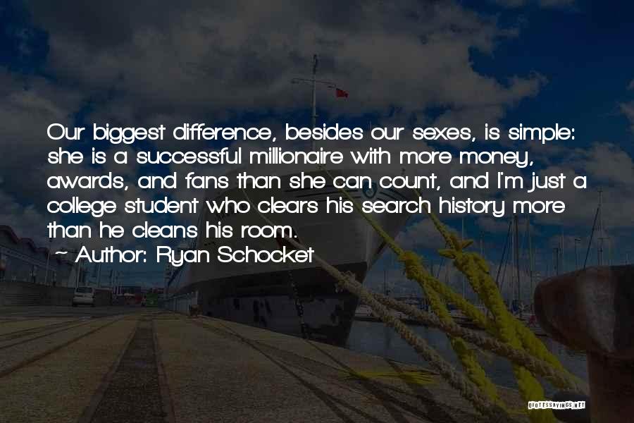 Ryan Schocket Quotes: Our Biggest Difference, Besides Our Sexes, Is Simple: She Is A Successful Millionaire With More Money, Awards, And Fans Than