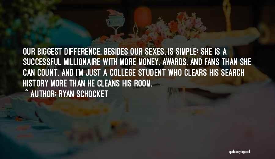 Ryan Schocket Quotes: Our Biggest Difference, Besides Our Sexes, Is Simple: She Is A Successful Millionaire With More Money, Awards, And Fans Than