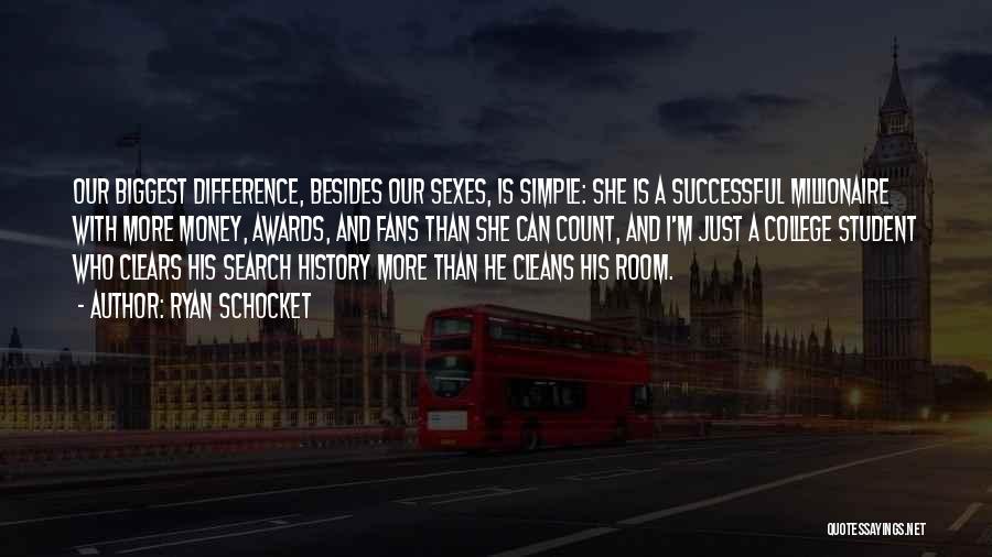 Ryan Schocket Quotes: Our Biggest Difference, Besides Our Sexes, Is Simple: She Is A Successful Millionaire With More Money, Awards, And Fans Than