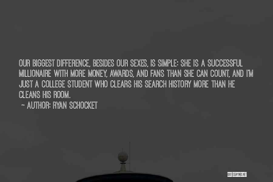 Ryan Schocket Quotes: Our Biggest Difference, Besides Our Sexes, Is Simple: She Is A Successful Millionaire With More Money, Awards, And Fans Than