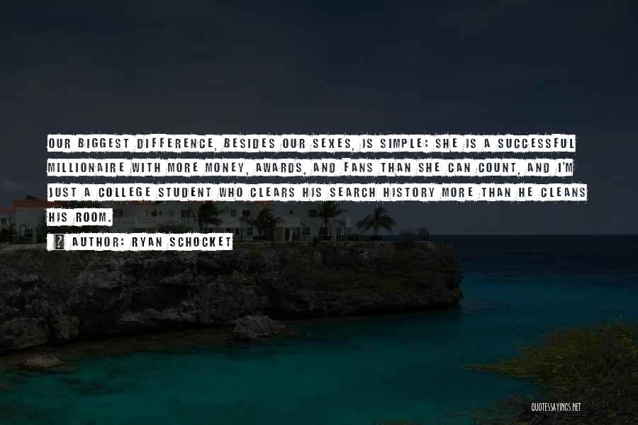 Ryan Schocket Quotes: Our Biggest Difference, Besides Our Sexes, Is Simple: She Is A Successful Millionaire With More Money, Awards, And Fans Than