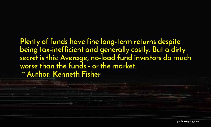 Kenneth Fisher Quotes: Plenty Of Funds Have Fine Long-term Returns Despite Being Tax-inefficient And Generally Costly. But A Dirty Secret Is This: Average,