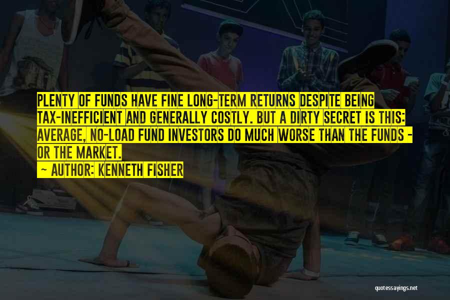 Kenneth Fisher Quotes: Plenty Of Funds Have Fine Long-term Returns Despite Being Tax-inefficient And Generally Costly. But A Dirty Secret Is This: Average,