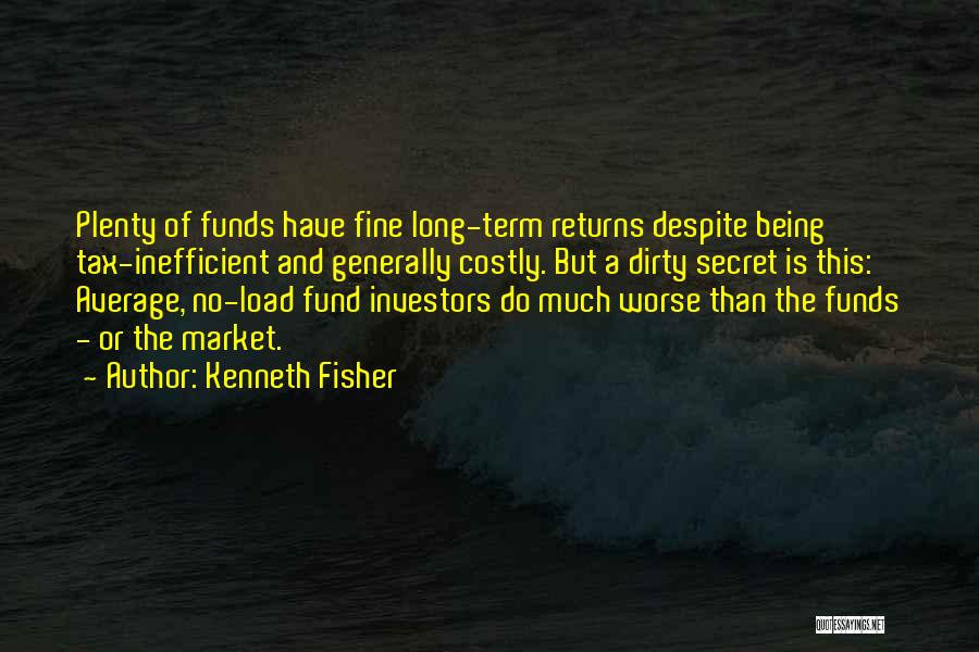 Kenneth Fisher Quotes: Plenty Of Funds Have Fine Long-term Returns Despite Being Tax-inefficient And Generally Costly. But A Dirty Secret Is This: Average,