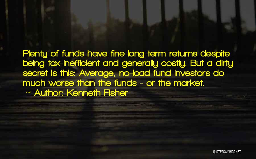 Kenneth Fisher Quotes: Plenty Of Funds Have Fine Long-term Returns Despite Being Tax-inefficient And Generally Costly. But A Dirty Secret Is This: Average,