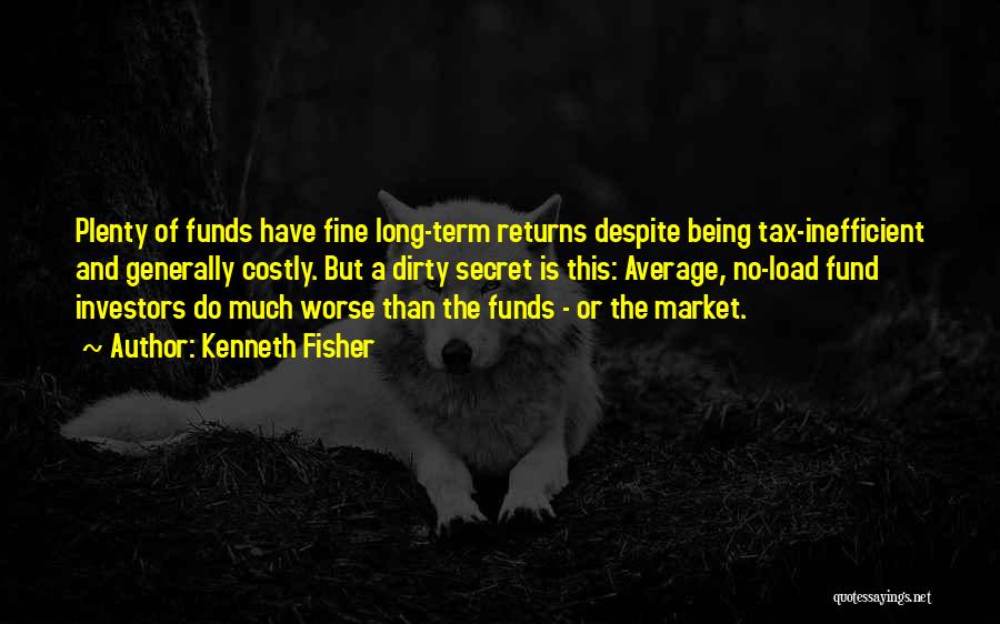 Kenneth Fisher Quotes: Plenty Of Funds Have Fine Long-term Returns Despite Being Tax-inefficient And Generally Costly. But A Dirty Secret Is This: Average,